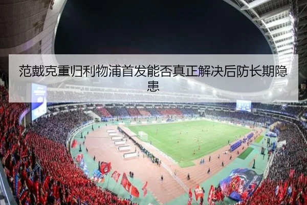 范戴克重归利物浦首发能否真正解决后防长期隐患